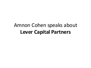 Amnon Cohen speaks about
Lever Capital Partners
 