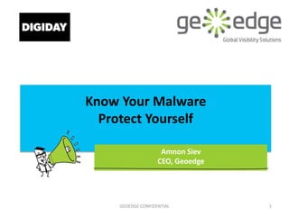 Know Your Malware
Protect Yourself
Amnon Siev
CEO, Geoedge
GEOEDGE CONFIDENTIAL 1
 