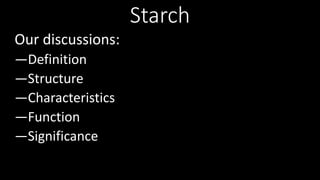 Starch
Our discussions:
―Definition
―Structure
―Characteristics
―Function
―Significance
 