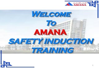 1
Welcome
To
AMANA
SAFETY INDUCTION
TRAINING
 