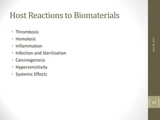 Host Reactions to Biomaterials
• Thrombosis
• Hemolysis
• Inflammation
• Infection and Sterilization
• Carcinogenesis
• Hypersensitivity
• Systemic Effects
May20,2013
23
 
