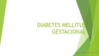 DIABETES MELLITUS
GESTACIONAL
R1MI VALENTIN SOSA DZUL
 