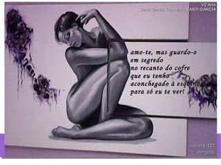 ..
VZ'ArteVZ'Arte
Santi Garcia Canovas | SANTI GARCIASanti Garcia Canovas | SANTI GARCIA
,,,dez14,,III,,,dez14,,III
obrigadaobrigada
amo-te, mas guardo-oamo-te, mas guardo-o
em segredoem segredo
no recanto do cofreno recanto do cofre
que eu tenhoque eu tenho
aconchegado à esquinaaconchegado à esquina
para só eu te ver!para só eu te ver!
 