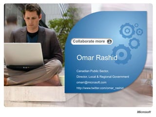 Omar Rashid Canadian Public Sector,  Director, Local & Regional Government omarr@microsoft.com http://www.twitter.com/omar_rashid 