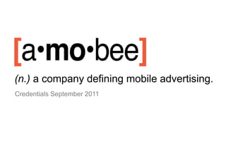 (n.) a company defining mobile advertising.
Credentials September 2011
 