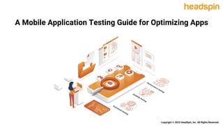 A Mobile Application Testing Guide for Optimizing Apps
Copyright © 2023 HeadSpin, Inc. All Rights Reserved.
 