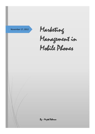 November 17, 2012
                    Marketing
                    Management in
                    Mobile Phones




                    By - Mujeeb Rehman
 