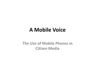 A Mobile Voice The Use of Mobile Phones inCitizen Media 