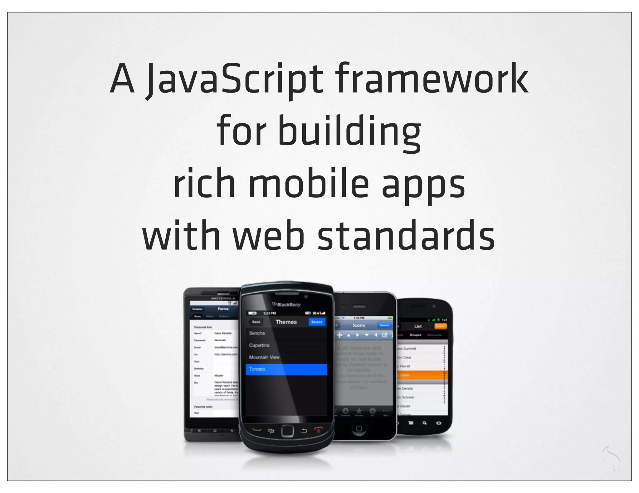 A JavaScript framework
       for building
    rich mobile apps
  with web standards
 