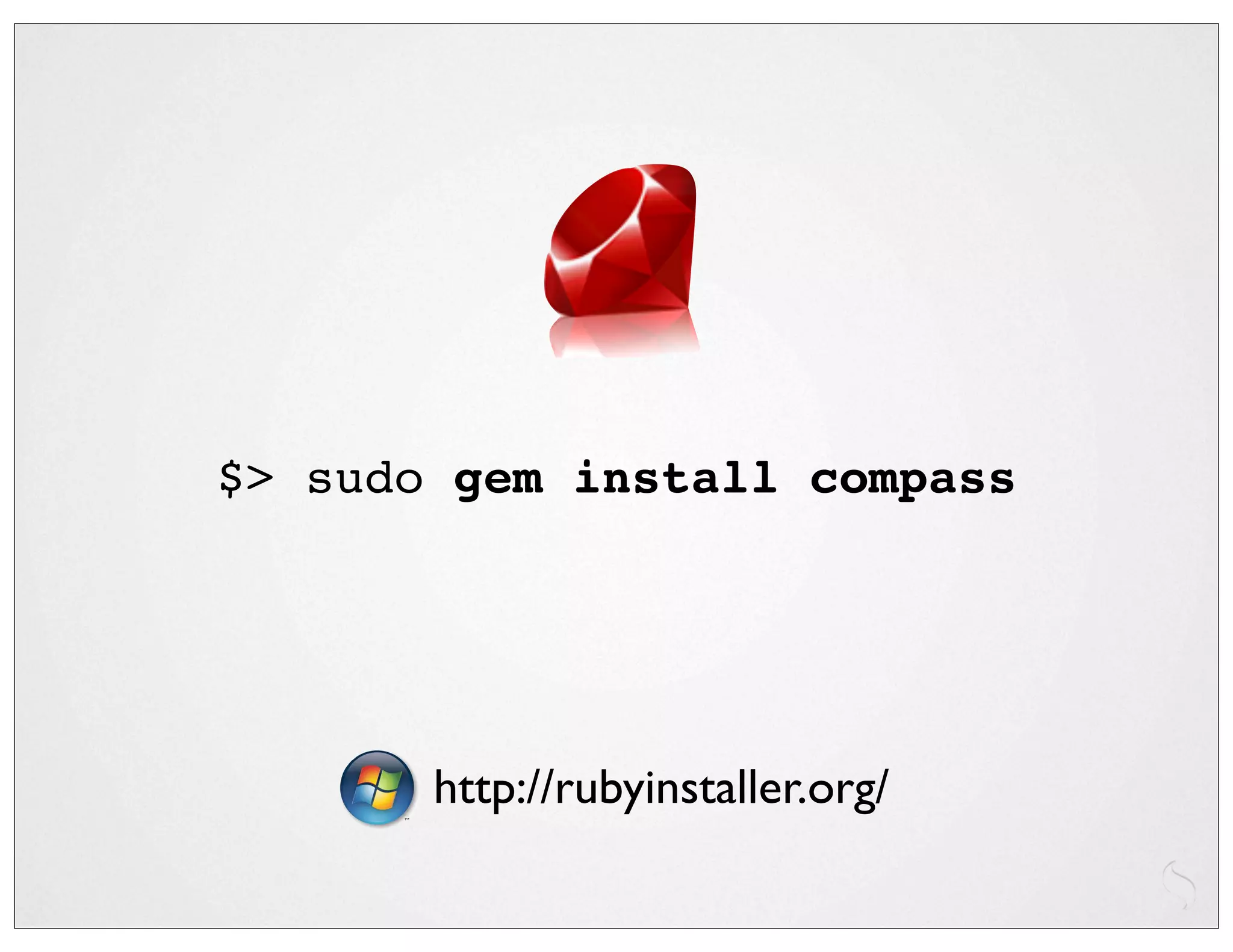 $> sudo gem install compass




       http://rubyinstaller.org/
 