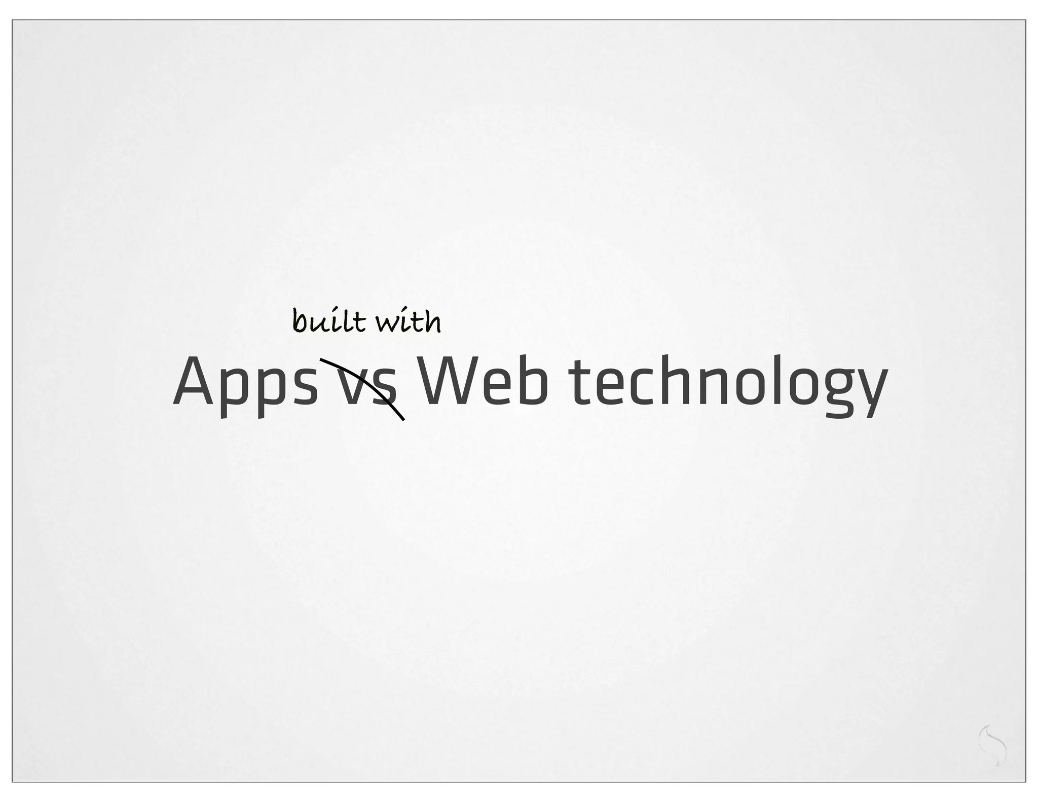 built with

Apps vs Web technology
 
