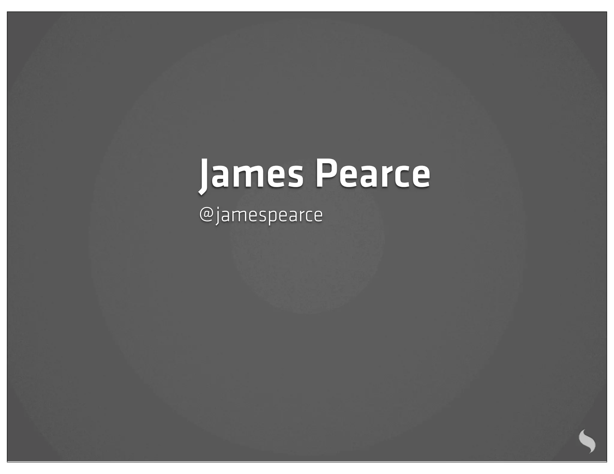 James Pearce
@ jamespearce
 