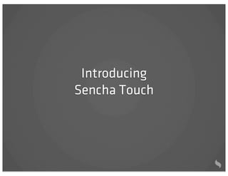 Introducing
Sencha Touch
 
