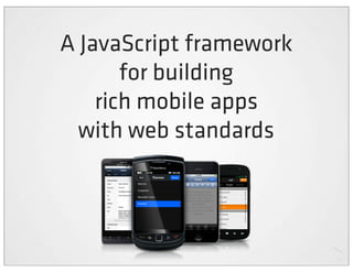 A JavaScript framework
       for building
    rich mobile apps
  with web standards
 