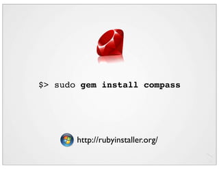 $> sudo gem install compass




       http://rubyinstaller.org/
 