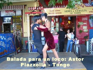 Balada para un loco: Astor
Piazzolla - Tango
 