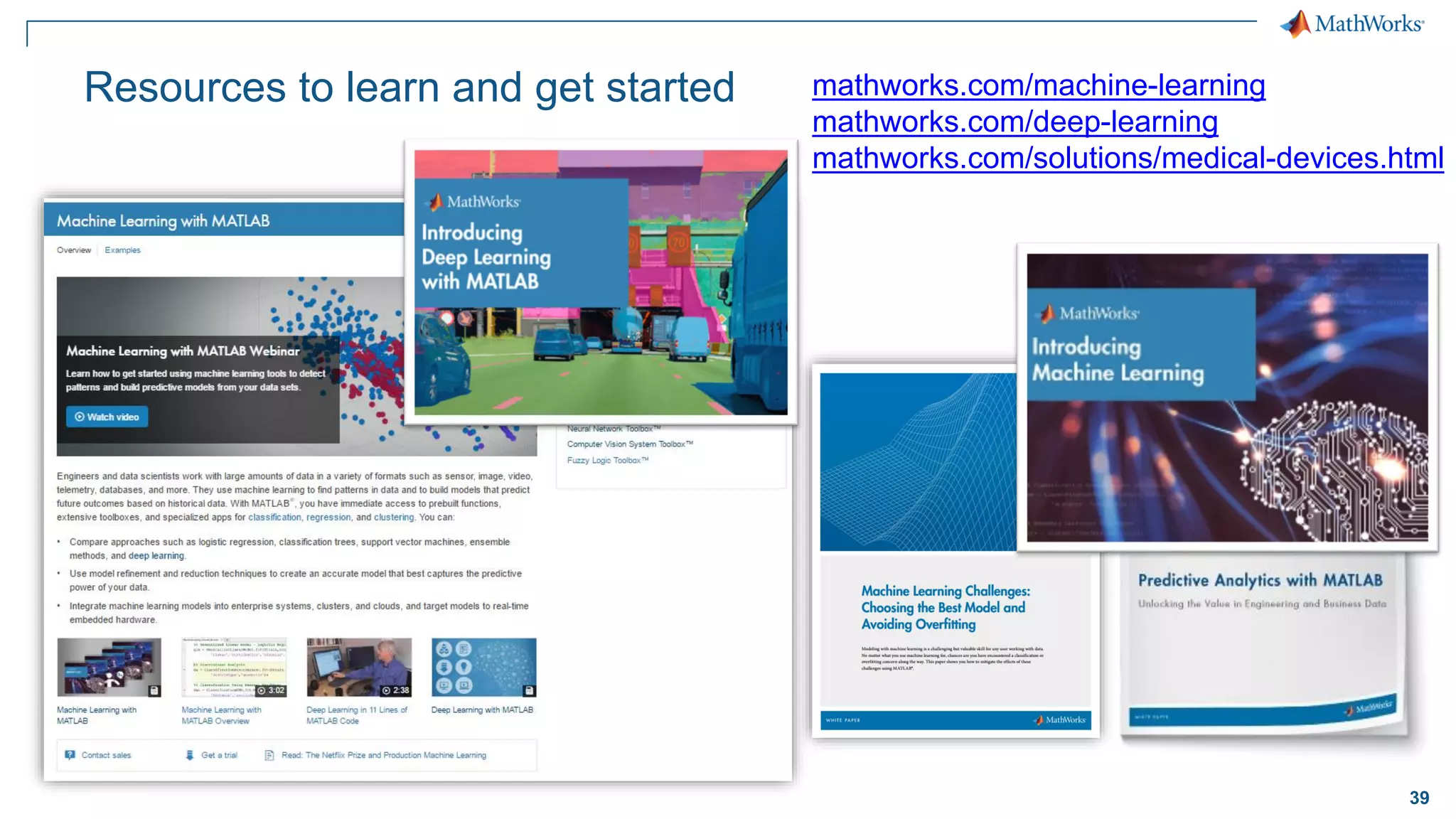 39
Resources to learn and get started mathworks.com/machine-learning
mathworks.com/deep-learning
mathworks.com/solutions/medical-devices.html
 