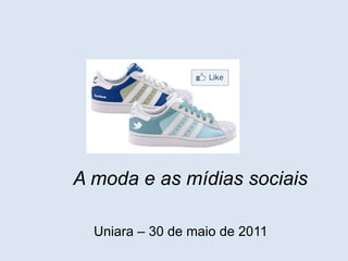A moda e as mídias sociais Uniara– 30 de maio de 2011 