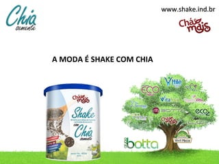 www.shake.ind.brwww.shake.ind.br
A MODA É SHAKE COM CHIA
 