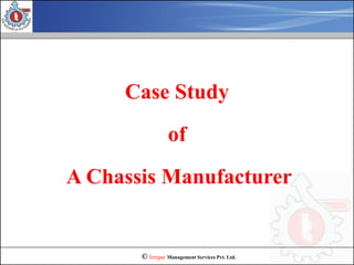 © torque Management Services Pvt. Ltd.
Case Study
of
A Chassis Manufacturer
 