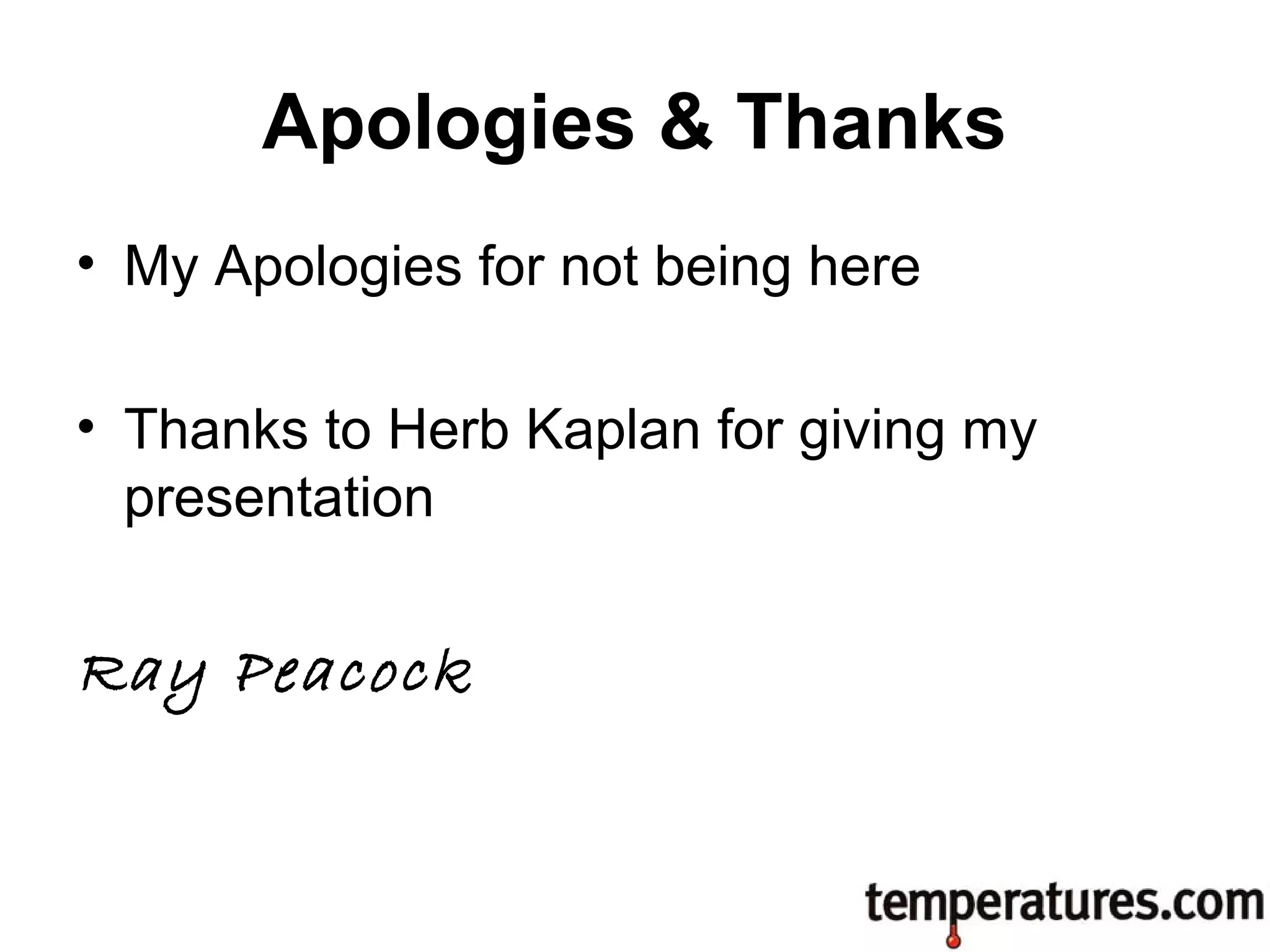 Apologies & Thanks
• My Apologies for not being here
• Thanks to Herb Kaplan for giving my
presentation
Ray Peacock
 