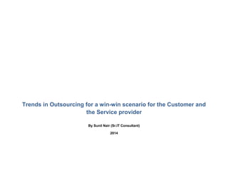 Trends in Outsourcing for a win-win scenario for the Customer and
the Service provider
By Sunil Nair (Sr.IT Consultant)
2014

 