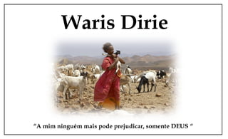 Waris Dirie



“A mim ninguém mais pode prejudicar, somente DEUS “
 