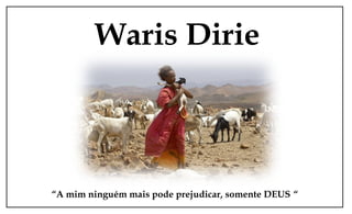 Waris Dirie



“A mim ninguém mais pode prejudicar, somente DEUS “
 