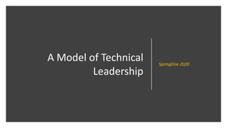 A Model of Technical
Leadership
SpringOne 2020
 