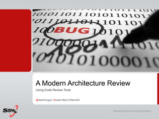 A Modern Architecture Review
Using Code Review Tools


@AdamCogan | #vsalm #tee12 #dev324



                                     Delivering Awesome Web Applications
 