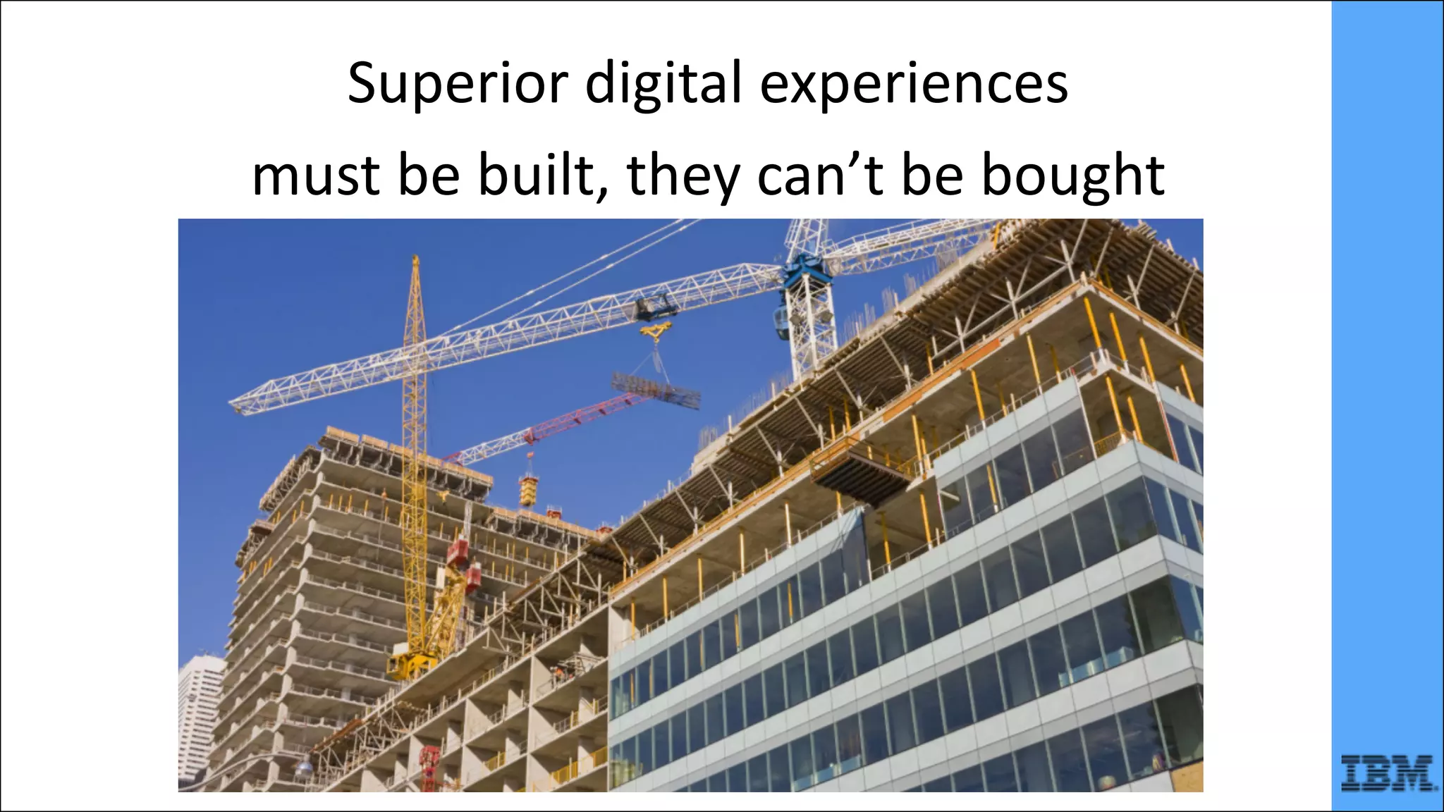 Superior	digital	experiences	
must	be	built,	they	can’t	be	bought
 