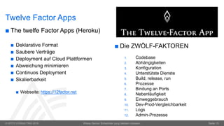 © OPITZ CONSULTING 2016 Wieso Senior Entwickler jung bleiben müssen. Seite 15
Twelve Factor Apps
 The twelfe Factor Apps (Heroku)
 Deklarative Format
 Saubere Verträge
 Deployment auf Cloud Plattformen
 Abweichung minimieren
 Continuos Deployment
 Skalierbarkeit
 Webseite: https://12factor.net
 Die ZWÖLF-FAKTOREN
1. Codebase
2. Abhängigkeiten
3. Konfiguration
4. Unterstütste Dienste
5. Build, release, run
6. Prozesse
7. Bindung an Ports
8. Nebenläufigkeit
9. Einweggebrauch
10. Dev-Prod-Vergleichbarkeit
11. Logs
12. Admin-Prozesse
 