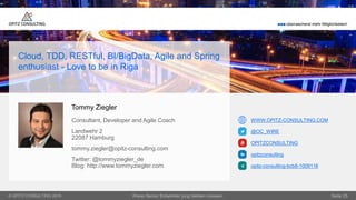 © OPITZ CONSULTING 2016
 überraschend mehr Möglichkeiten!
@OC_WIRE
OPITZCONSULTING
opitzconsulting
opitz-consulting-bcb8-1009116
WWW.OPITZ-CONSULTING.COM
Seite 25
Cloud, TDD, RESTful, BI/BigData, Agile and Spring
enthusiast - Love to be in Riga
Tommy Ziegler
Consultant, Developer and Agile Coach
Landwehr 2
22087 Hamburg
tommy.ziegler@opitz-consulting.com
Twitter: @tommyziegler_de
Blog: http://www.tommyziegler.com
Wieso Senior Entwickler jung bleiben müssen.
 