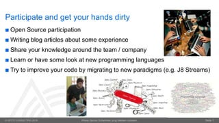 © OPITZ CONSULTING 2016 Wieso Senior Entwickler jung bleiben müssen. Seite 7
Participate and get your hands dirty
 Open Source participation
 Writing blog articles about some experience
 Share your knowledge around the team / company
 Learn or have some look at new programming languages
 Try to improve your code by migrating to new paradigms (e.g. J8 Streams)
 