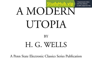 A MODERN
UTOPIA
BY
H. G. WELLS
A Penn State Electronic Classics Series Publication
 