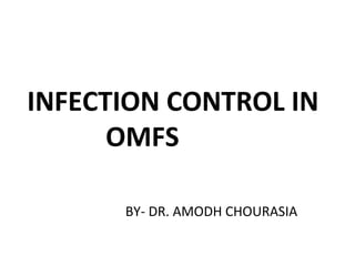 INFECTION CONTROL IN
OMFS
BY- DR. AMODH CHOURASIA
 
