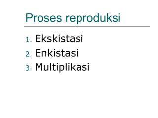 Proses reproduksi
1. Ekskistasi
2. Enkistasi
3. Multiplikasi
 