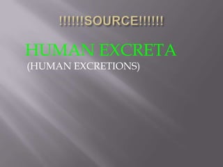 HUMAN EXCRETA
(HUMAN EXCRETIONS)
 