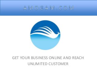 GET YOUR BUSINESS ONLINE AND REACH
UNLIMITED CUSTOMER

 