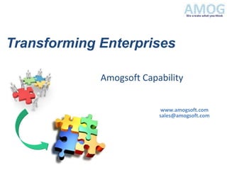 Transforming Enterprises

             Amogsoft Capability


                           www.amogsoft.com
                          sales@amogsoft.com
 
