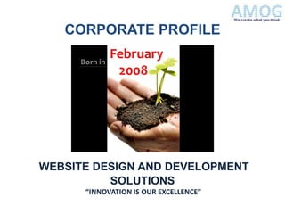 CORPORATE PROFILE




WEBSITE DESIGN AND DEVELOPMENT
          SOLUTIONS
      “INNOVATION IS OUR EXCELLENCE”
 