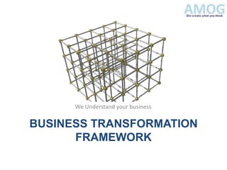 We Understand your business

BUSINESS TRANSFORMATION
      FRAMEWORK
 