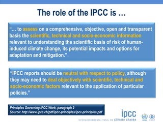 The role of the IPCC is …
“… to assess on a comprehensive, objective, open and transparent
basis the scientific, technical...