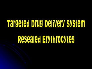 Targeted Drug Delivery System Resealed Erythrocytes  