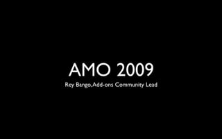 AMO 2009
Rey Bango, Add-ons Community Lead
 