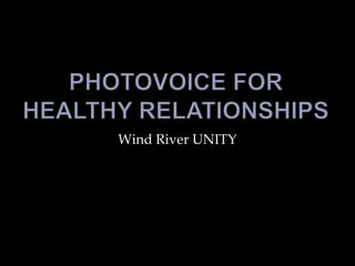 Photovoice for Healthy Relationships Wind River UNITY 