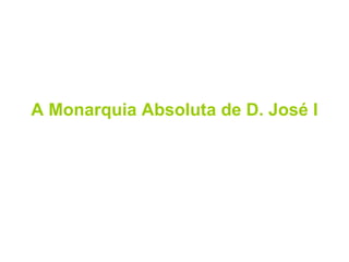 A Monarquia Absoluta de D. José I 