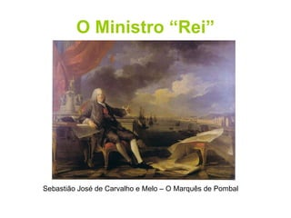 O Ministro “Rei” Sebastião José de Carvalho e Melo – O Marquês de Pombal 