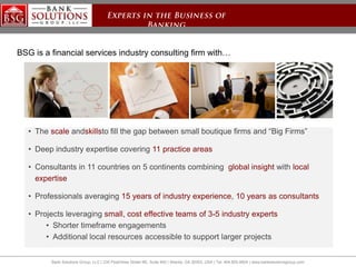 BSG is a financial services industry consulting firm with…
• The scale and skills to fill the gap between small boutique f...