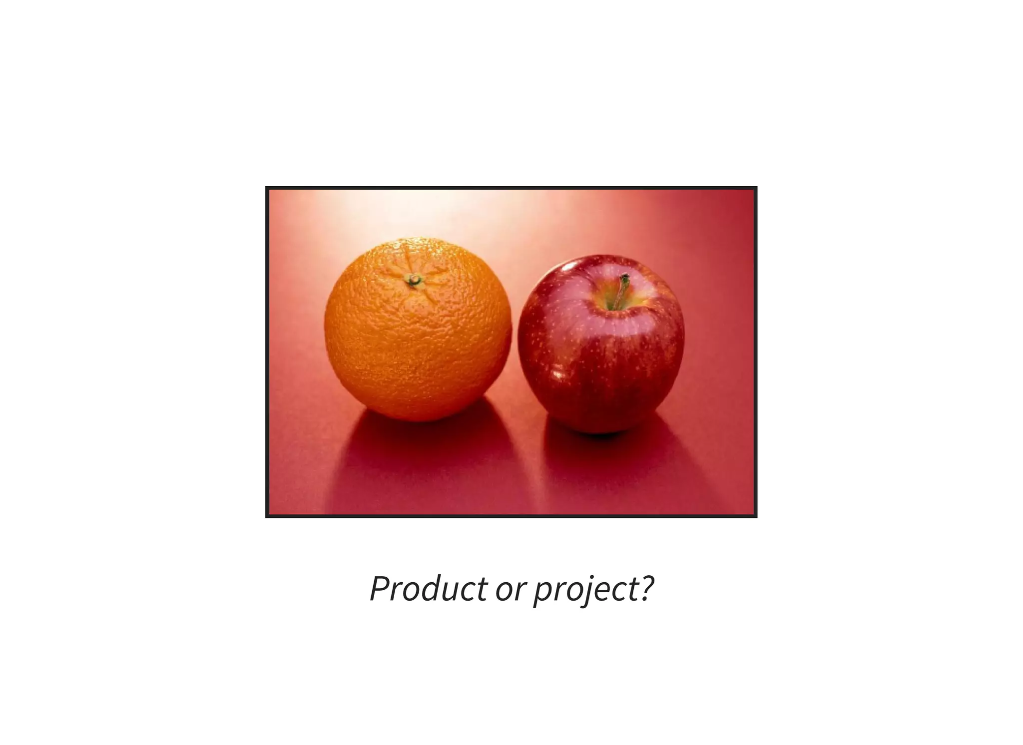 Product or project?
 